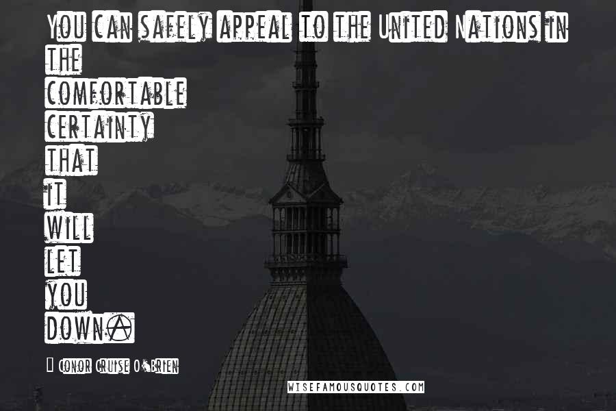 Conor Cruise O'Brien Quotes: You can safely appeal to the United Nations in the comfortable certainty that it will let you down.
