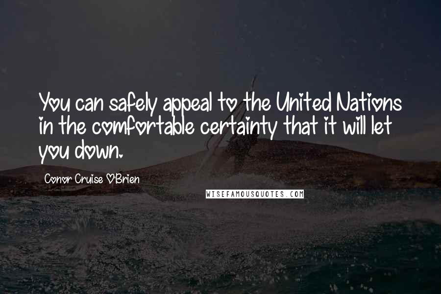 Conor Cruise O'Brien Quotes: You can safely appeal to the United Nations in the comfortable certainty that it will let you down.