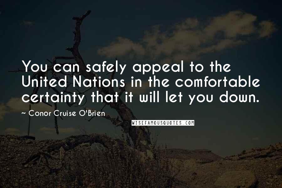 Conor Cruise O'Brien Quotes: You can safely appeal to the United Nations in the comfortable certainty that it will let you down.