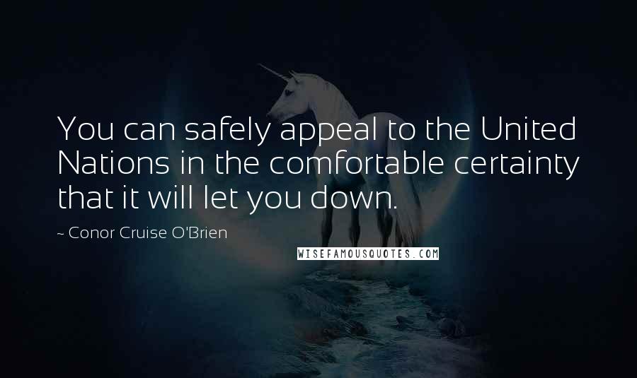 Conor Cruise O'Brien Quotes: You can safely appeal to the United Nations in the comfortable certainty that it will let you down.