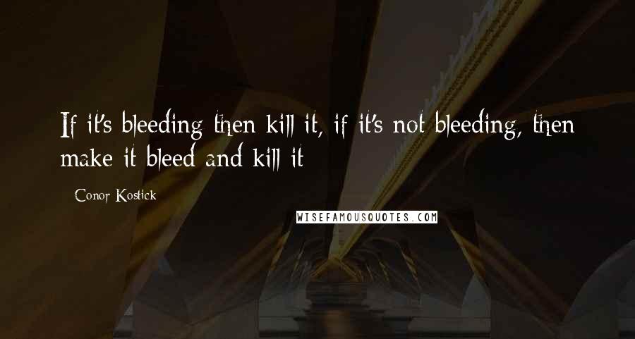 Conor Kostick Quotes: If it's bleeding then kill it, if it's not bleeding, then make it bleed and kill it