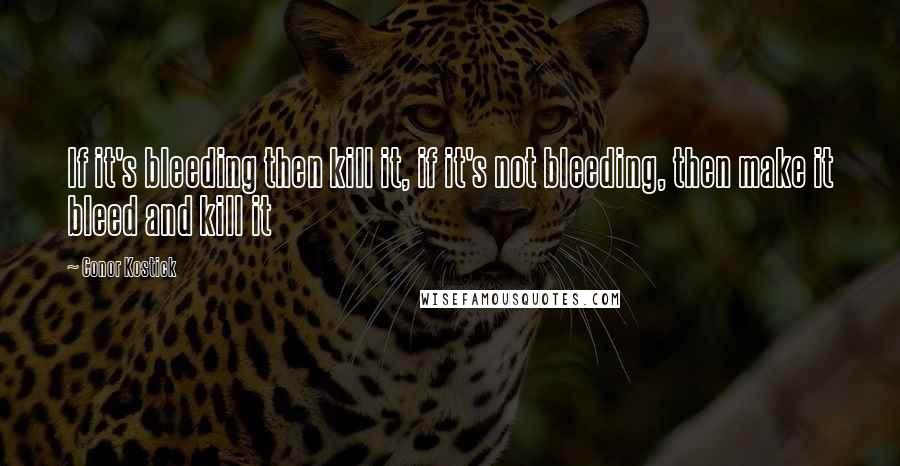 Conor Kostick Quotes: If it's bleeding then kill it, if it's not bleeding, then make it bleed and kill it