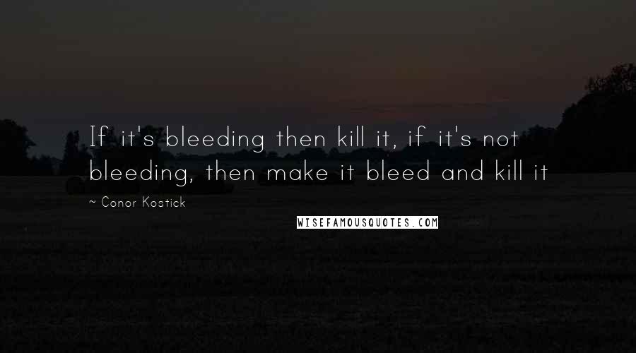 Conor Kostick Quotes: If it's bleeding then kill it, if it's not bleeding, then make it bleed and kill it