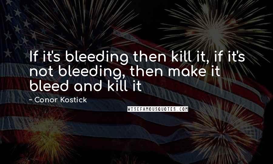 Conor Kostick Quotes: If it's bleeding then kill it, if it's not bleeding, then make it bleed and kill it