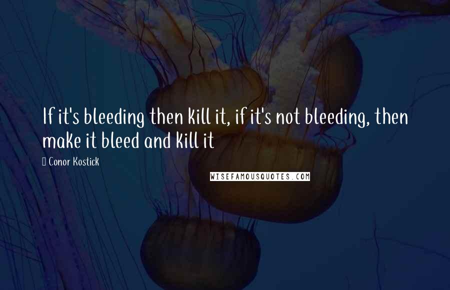 Conor Kostick Quotes: If it's bleeding then kill it, if it's not bleeding, then make it bleed and kill it