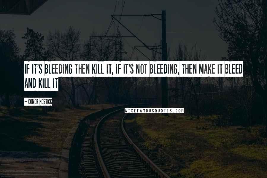 Conor Kostick Quotes: If it's bleeding then kill it, if it's not bleeding, then make it bleed and kill it