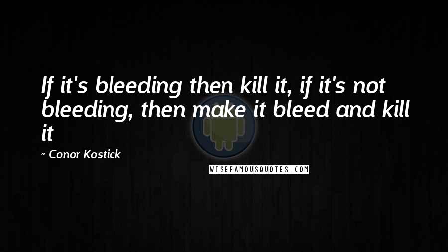 Conor Kostick Quotes: If it's bleeding then kill it, if it's not bleeding, then make it bleed and kill it