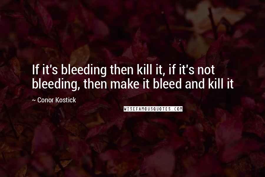 Conor Kostick Quotes: If it's bleeding then kill it, if it's not bleeding, then make it bleed and kill it