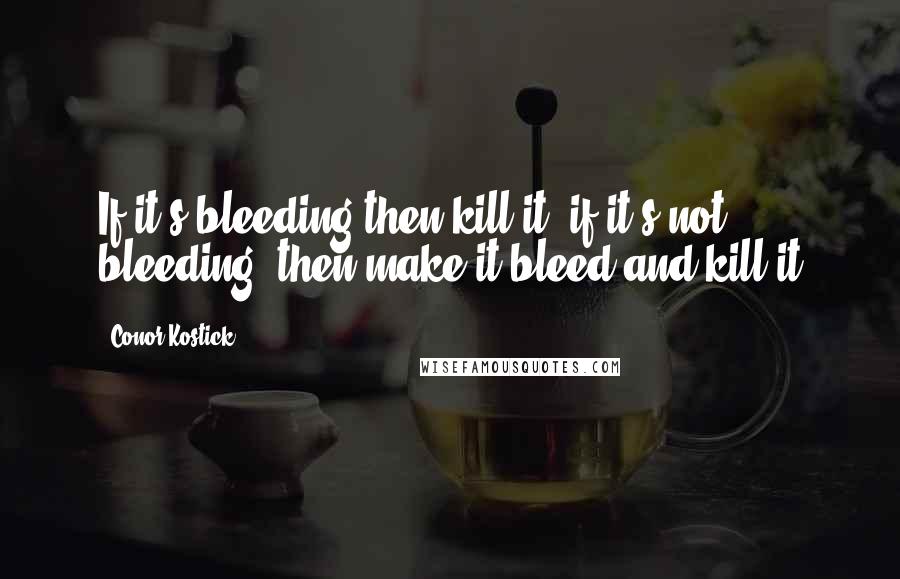 Conor Kostick Quotes: If it's bleeding then kill it, if it's not bleeding, then make it bleed and kill it