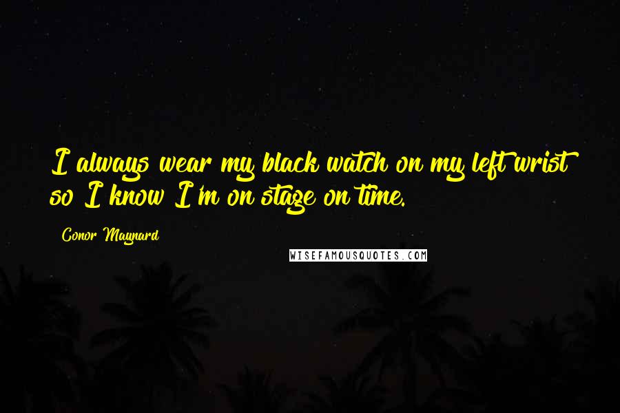 Conor Maynard Quotes: I always wear my black watch on my left wrist so I know I'm on stage on time.