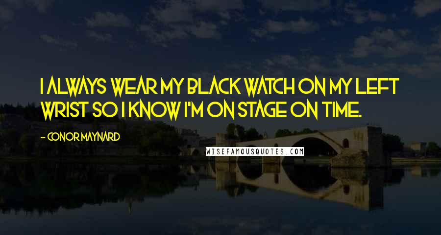 Conor Maynard Quotes: I always wear my black watch on my left wrist so I know I'm on stage on time.