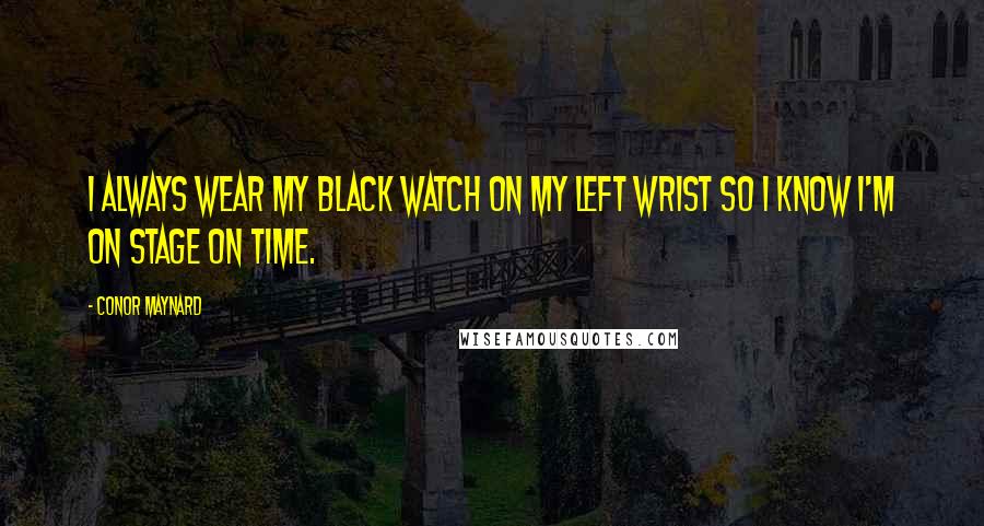 Conor Maynard Quotes: I always wear my black watch on my left wrist so I know I'm on stage on time.
