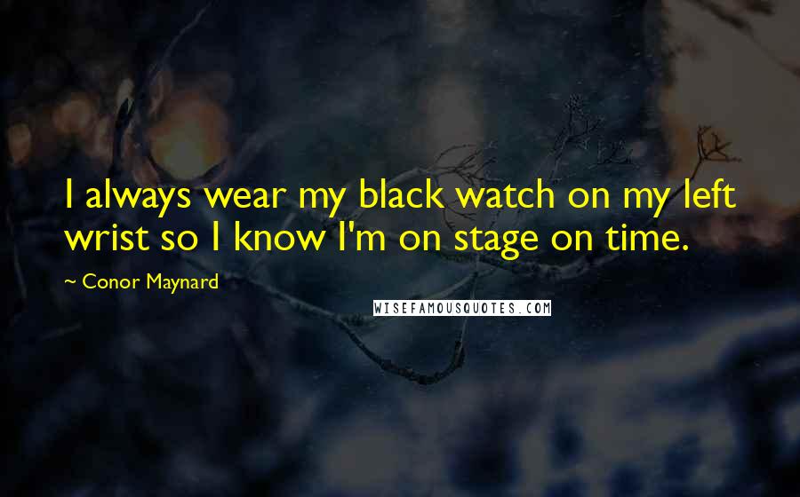 Conor Maynard Quotes: I always wear my black watch on my left wrist so I know I'm on stage on time.