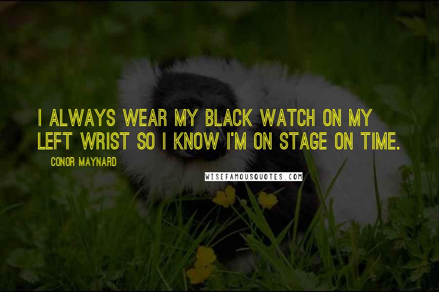 Conor Maynard Quotes: I always wear my black watch on my left wrist so I know I'm on stage on time.