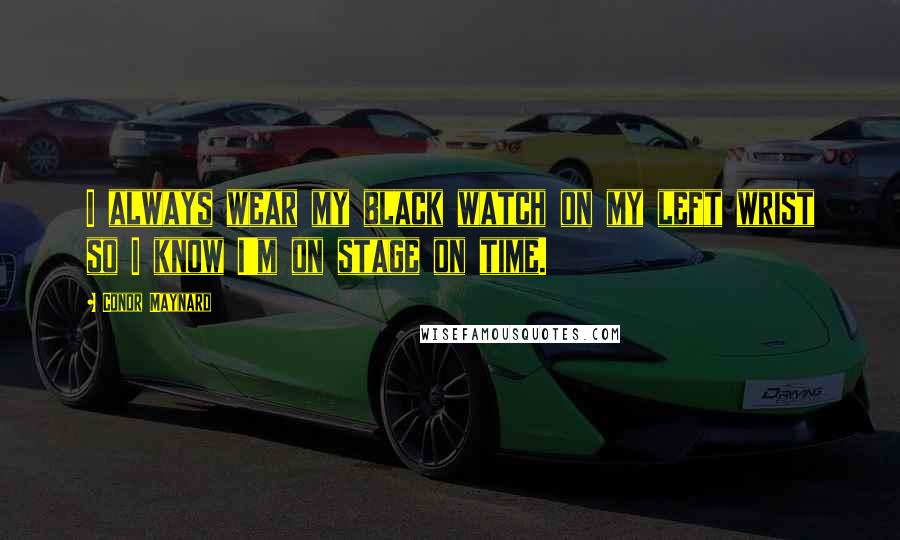 Conor Maynard Quotes: I always wear my black watch on my left wrist so I know I'm on stage on time.