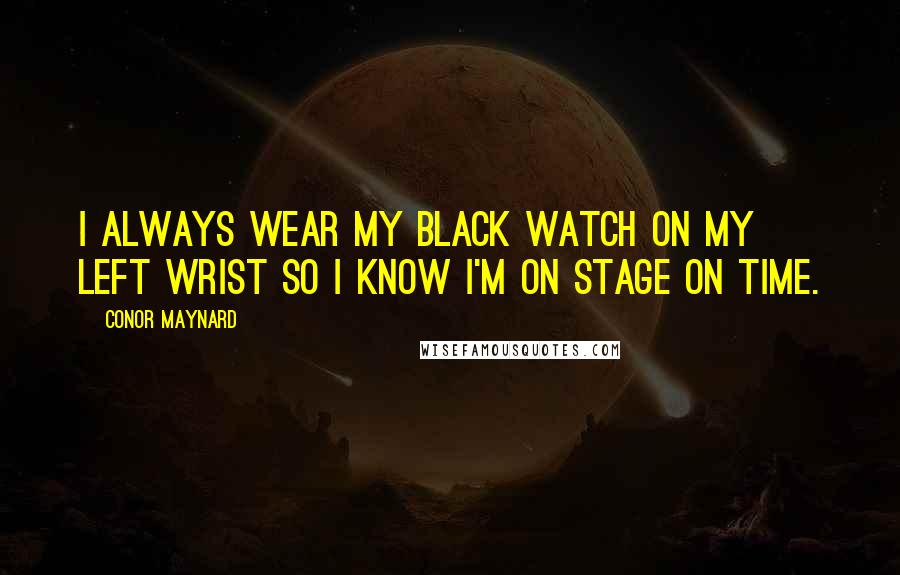 Conor Maynard Quotes: I always wear my black watch on my left wrist so I know I'm on stage on time.