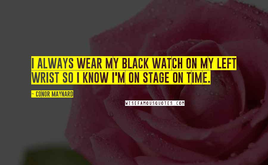 Conor Maynard Quotes: I always wear my black watch on my left wrist so I know I'm on stage on time.