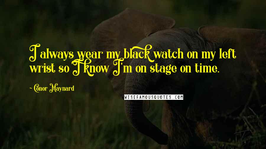 Conor Maynard Quotes: I always wear my black watch on my left wrist so I know I'm on stage on time.