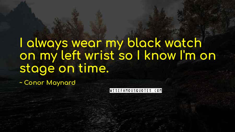 Conor Maynard Quotes: I always wear my black watch on my left wrist so I know I'm on stage on time.