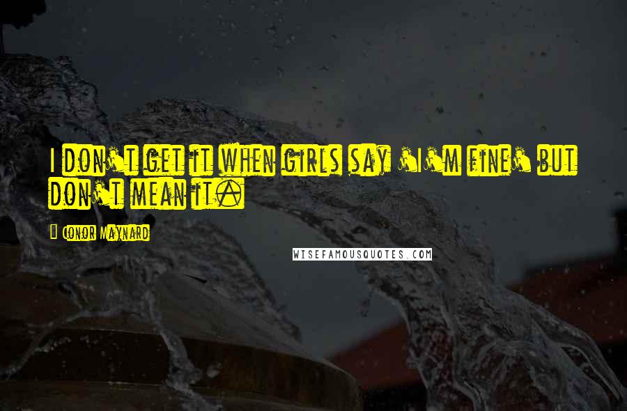 Conor Maynard Quotes: I don't get it when girls say 'I'm fine' but don't mean it.