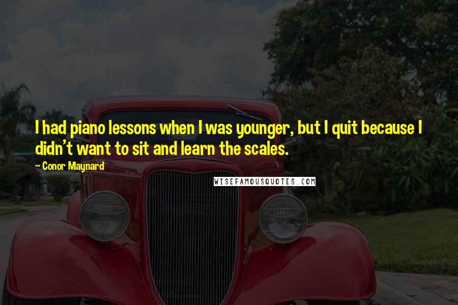 Conor Maynard Quotes: I had piano lessons when I was younger, but I quit because I didn't want to sit and learn the scales.