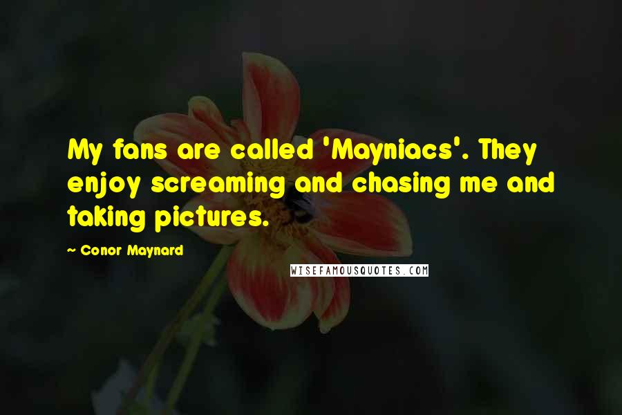 Conor Maynard Quotes: My fans are called 'Mayniacs'. They enjoy screaming and chasing me and taking pictures.