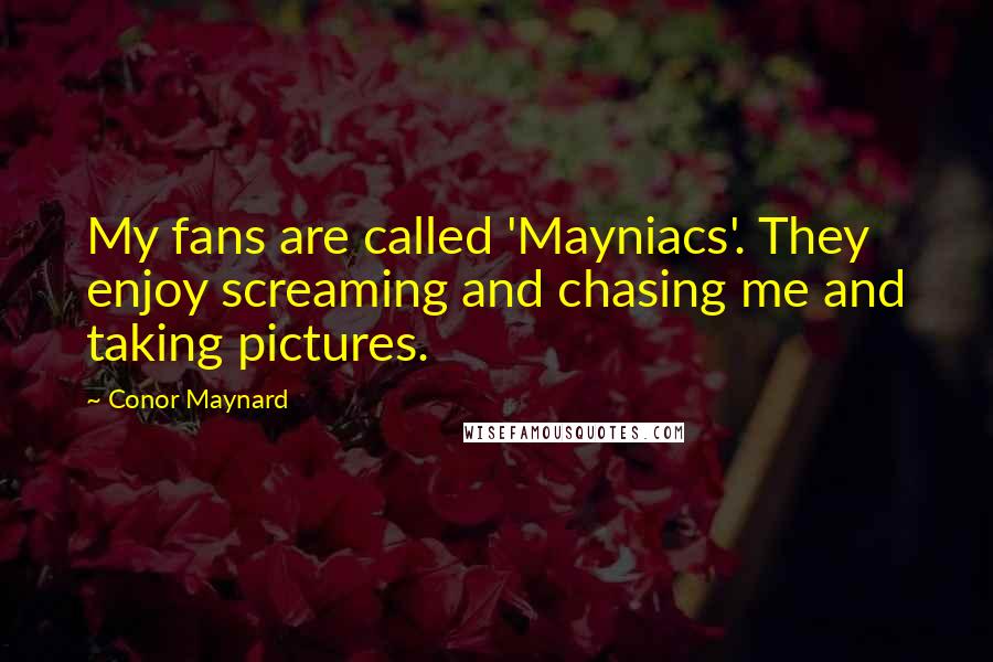 Conor Maynard Quotes: My fans are called 'Mayniacs'. They enjoy screaming and chasing me and taking pictures.