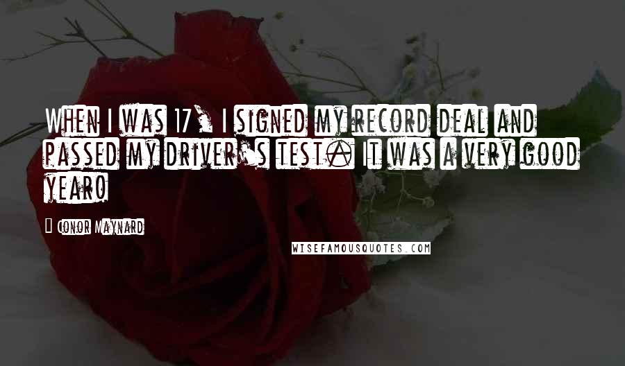 Conor Maynard Quotes: When I was 17, I signed my record deal and passed my driver's test. It was a very good year!