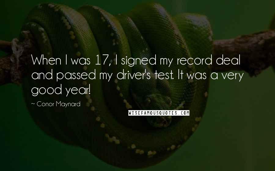 Conor Maynard Quotes: When I was 17, I signed my record deal and passed my driver's test. It was a very good year!