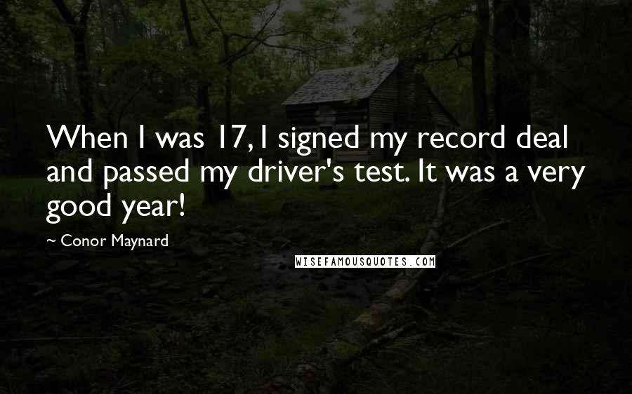 Conor Maynard Quotes: When I was 17, I signed my record deal and passed my driver's test. It was a very good year!
