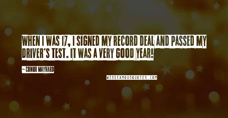 Conor Maynard Quotes: When I was 17, I signed my record deal and passed my driver's test. It was a very good year!