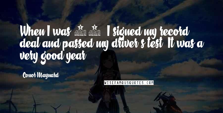 Conor Maynard Quotes: When I was 17, I signed my record deal and passed my driver's test. It was a very good year!
