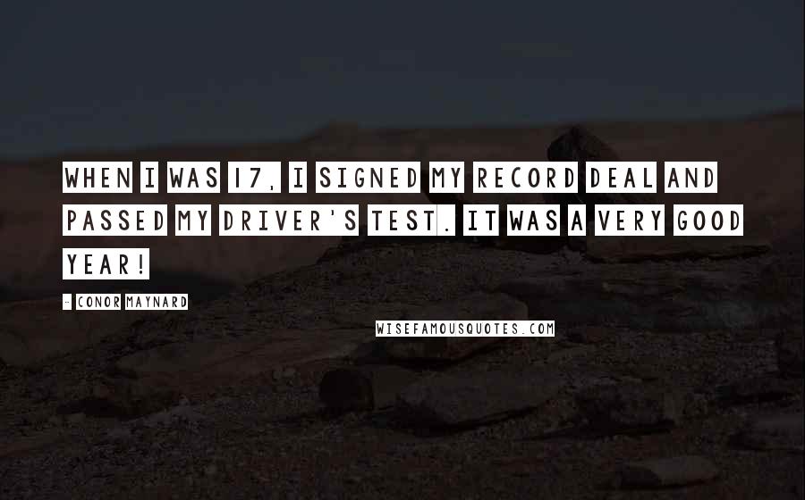 Conor Maynard Quotes: When I was 17, I signed my record deal and passed my driver's test. It was a very good year!
