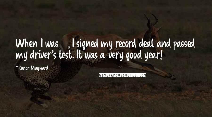 Conor Maynard Quotes: When I was 17, I signed my record deal and passed my driver's test. It was a very good year!
