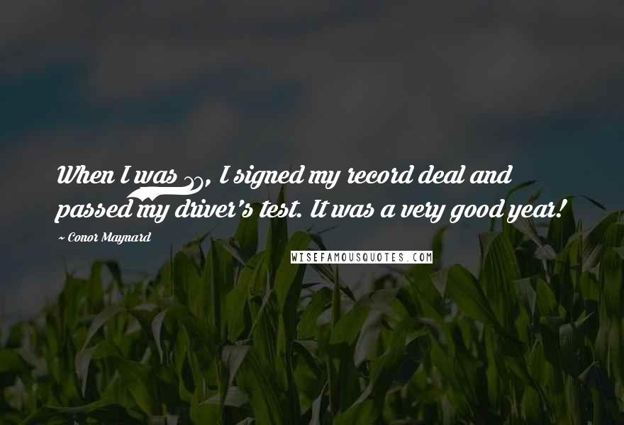 Conor Maynard Quotes: When I was 17, I signed my record deal and passed my driver's test. It was a very good year!