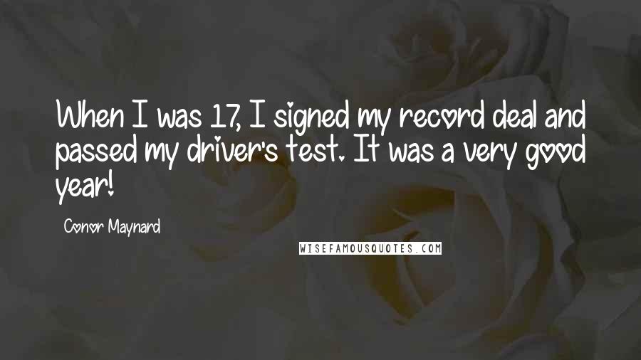 Conor Maynard Quotes: When I was 17, I signed my record deal and passed my driver's test. It was a very good year!
