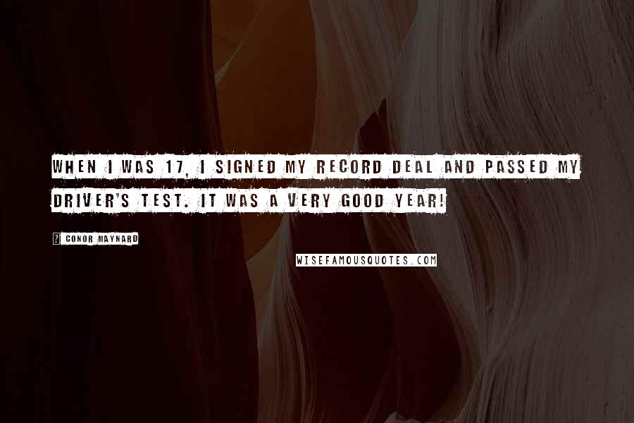 Conor Maynard Quotes: When I was 17, I signed my record deal and passed my driver's test. It was a very good year!