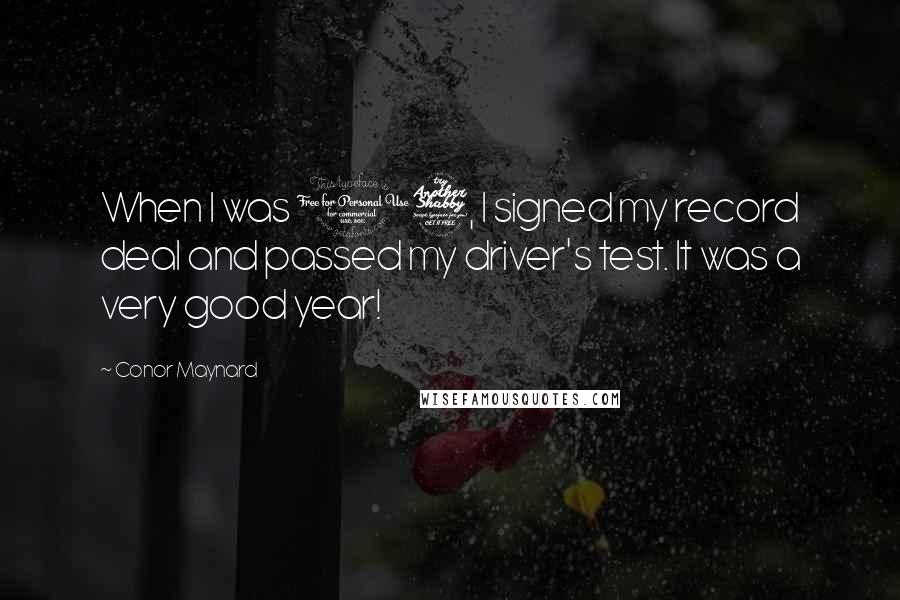 Conor Maynard Quotes: When I was 17, I signed my record deal and passed my driver's test. It was a very good year!