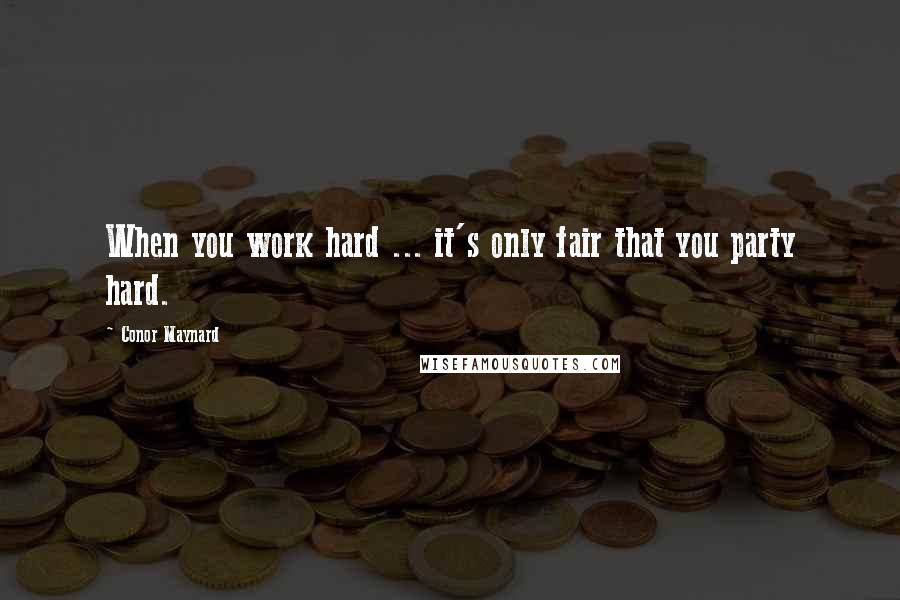 Conor Maynard Quotes: When you work hard ... it's only fair that you party hard.