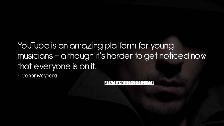 Conor Maynard Quotes: YouTube is an amazing platform for young musicians - although it's harder to get noticed now that everyone is on it.
