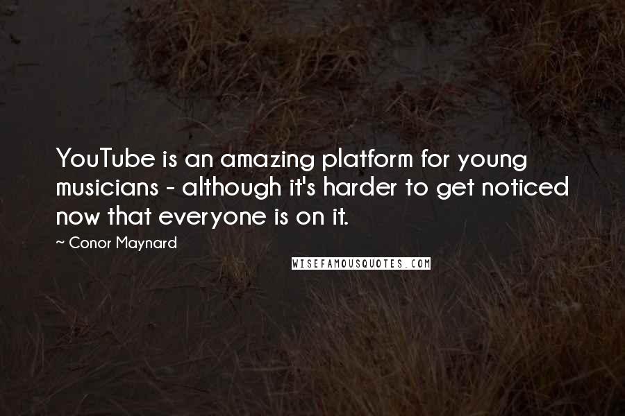Conor Maynard Quotes: YouTube is an amazing platform for young musicians - although it's harder to get noticed now that everyone is on it.