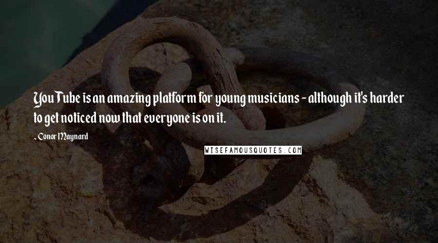 Conor Maynard Quotes: YouTube is an amazing platform for young musicians - although it's harder to get noticed now that everyone is on it.