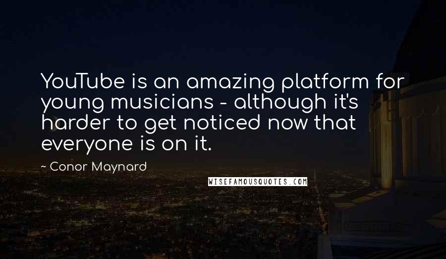 Conor Maynard Quotes: YouTube is an amazing platform for young musicians - although it's harder to get noticed now that everyone is on it.