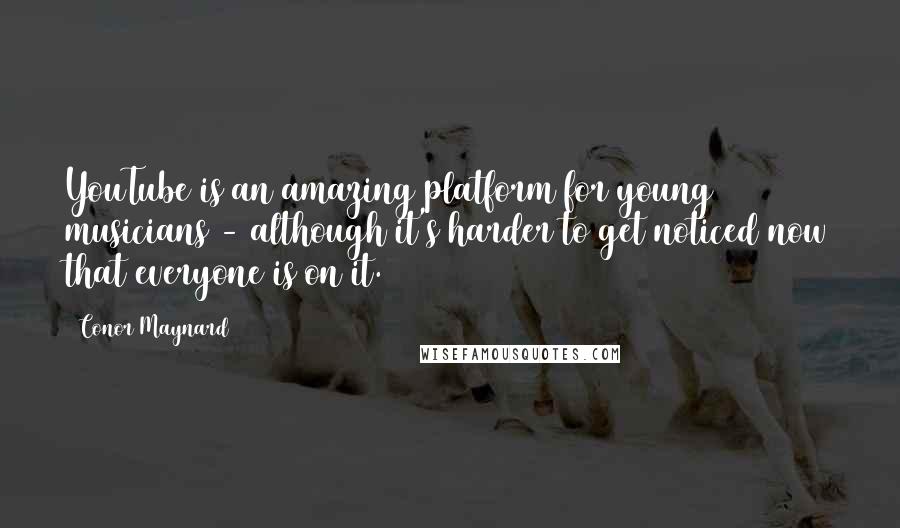 Conor Maynard Quotes: YouTube is an amazing platform for young musicians - although it's harder to get noticed now that everyone is on it.