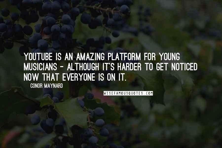 Conor Maynard Quotes: YouTube is an amazing platform for young musicians - although it's harder to get noticed now that everyone is on it.