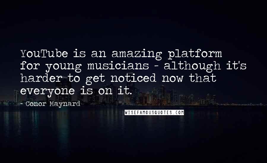 Conor Maynard Quotes: YouTube is an amazing platform for young musicians - although it's harder to get noticed now that everyone is on it.