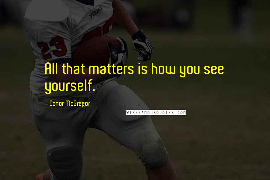 Conor McGregor Quotes: All that matters is how you see yourself.