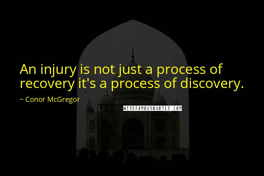 Conor McGregor Quotes: An injury is not just a process of recovery it's a process of discovery.