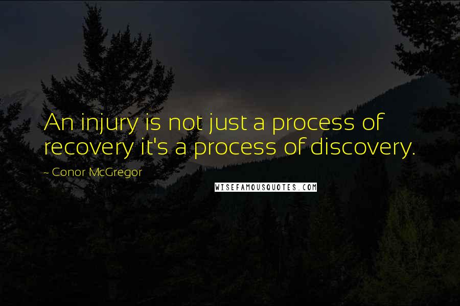 Conor McGregor Quotes: An injury is not just a process of recovery it's a process of discovery.