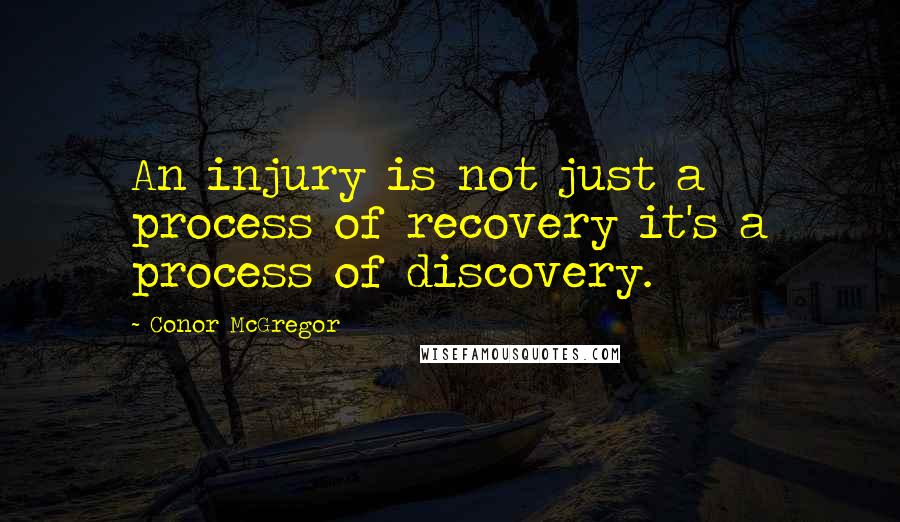 Conor McGregor Quotes: An injury is not just a process of recovery it's a process of discovery.